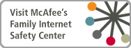 Visit McAfee's Family Internet Safety Center